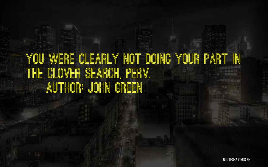 John Green Quotes: You Were Clearly Not Doing Your Part In The Clover Search, Perv.