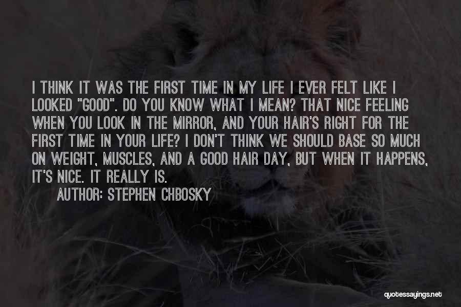 Stephen Chbosky Quotes: I Think It Was The First Time In My Life I Ever Felt Like I Looked Good. Do You Know