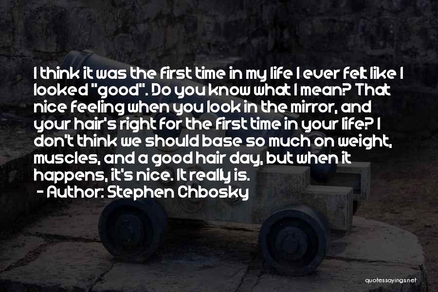 Stephen Chbosky Quotes: I Think It Was The First Time In My Life I Ever Felt Like I Looked Good. Do You Know