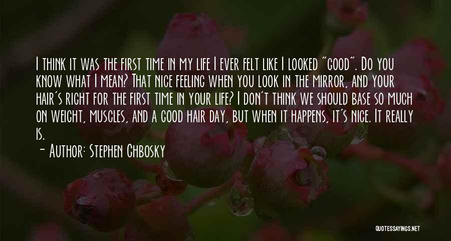 Stephen Chbosky Quotes: I Think It Was The First Time In My Life I Ever Felt Like I Looked Good. Do You Know