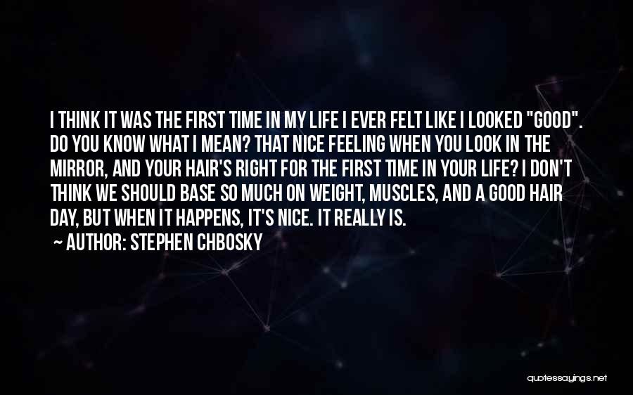 Stephen Chbosky Quotes: I Think It Was The First Time In My Life I Ever Felt Like I Looked Good. Do You Know