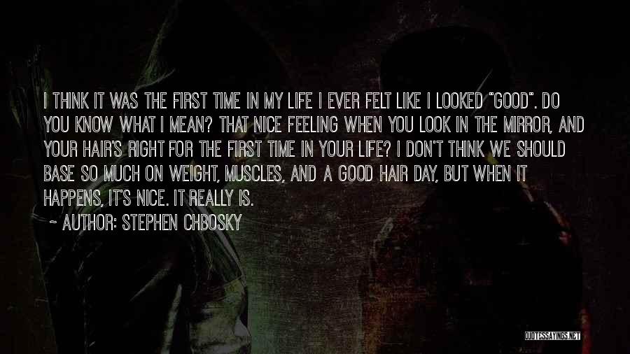 Stephen Chbosky Quotes: I Think It Was The First Time In My Life I Ever Felt Like I Looked Good. Do You Know