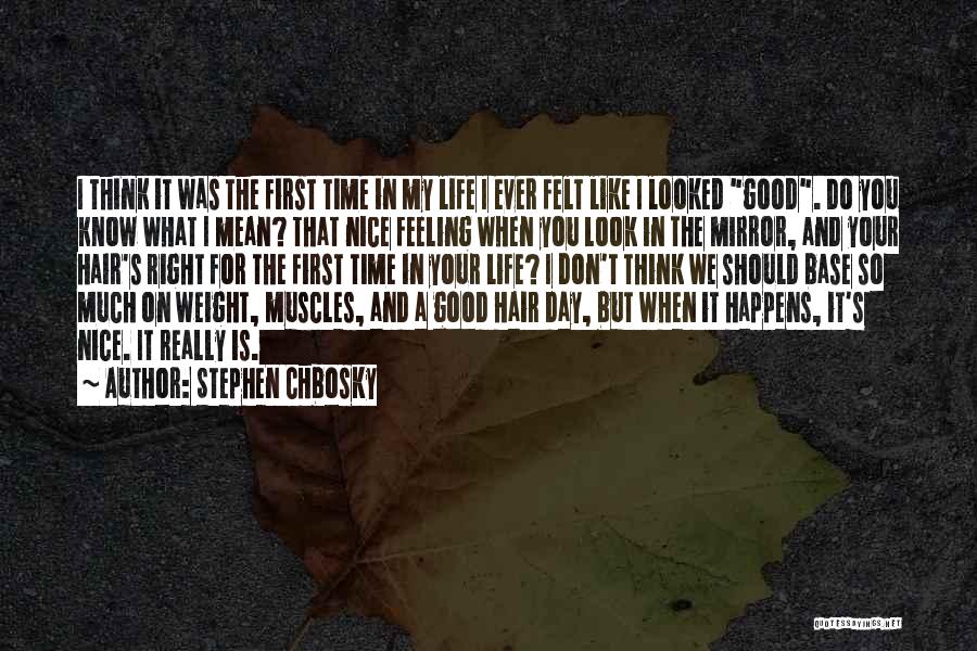 Stephen Chbosky Quotes: I Think It Was The First Time In My Life I Ever Felt Like I Looked Good. Do You Know