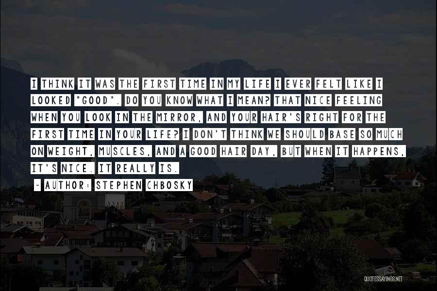 Stephen Chbosky Quotes: I Think It Was The First Time In My Life I Ever Felt Like I Looked Good. Do You Know