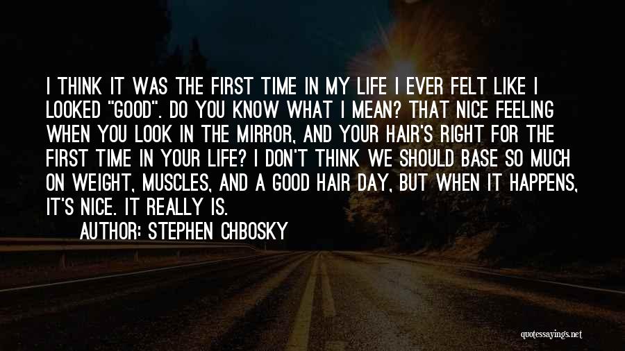 Stephen Chbosky Quotes: I Think It Was The First Time In My Life I Ever Felt Like I Looked Good. Do You Know