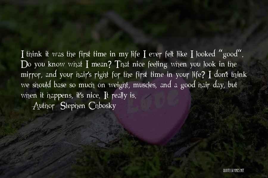 Stephen Chbosky Quotes: I Think It Was The First Time In My Life I Ever Felt Like I Looked Good. Do You Know