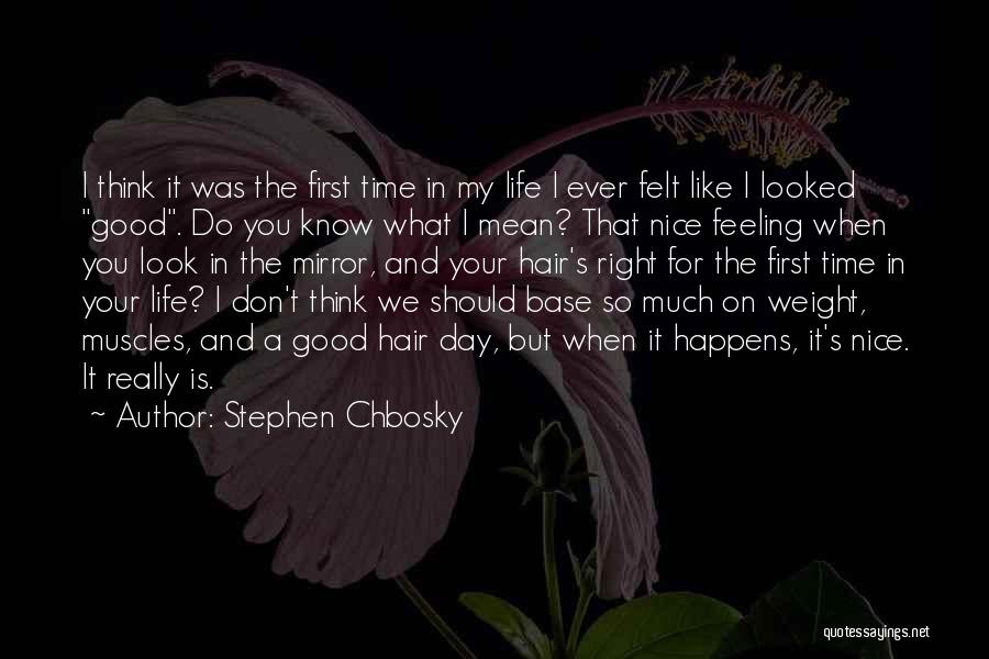 Stephen Chbosky Quotes: I Think It Was The First Time In My Life I Ever Felt Like I Looked Good. Do You Know