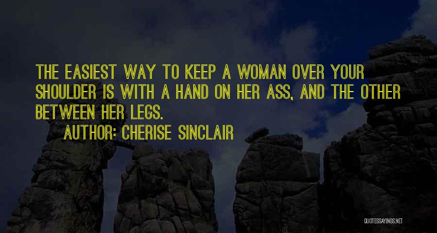 Cherise Sinclair Quotes: The Easiest Way To Keep A Woman Over Your Shoulder Is With A Hand On Her Ass, And The Other
