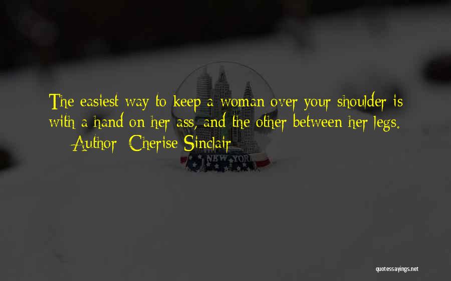 Cherise Sinclair Quotes: The Easiest Way To Keep A Woman Over Your Shoulder Is With A Hand On Her Ass, And The Other