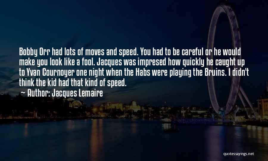 Jacques Lemaire Quotes: Bobby Orr Had Lots Of Moves And Speed. You Had To Be Careful Or He Would Make You Look Like