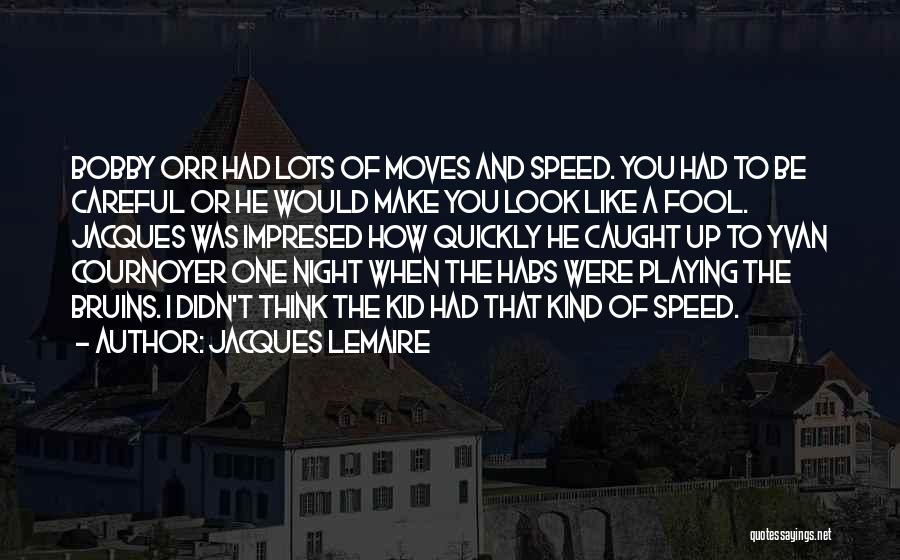 Jacques Lemaire Quotes: Bobby Orr Had Lots Of Moves And Speed. You Had To Be Careful Or He Would Make You Look Like