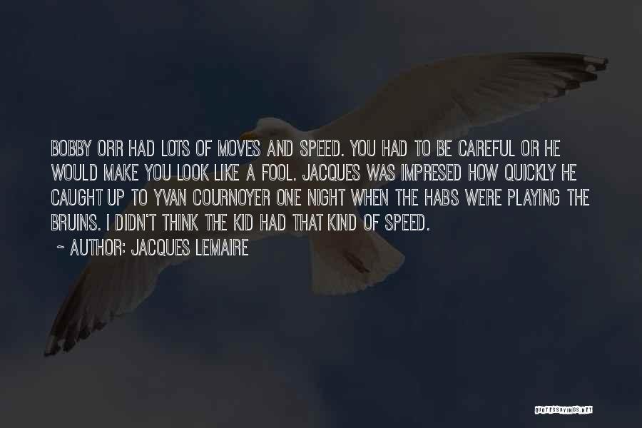 Jacques Lemaire Quotes: Bobby Orr Had Lots Of Moves And Speed. You Had To Be Careful Or He Would Make You Look Like