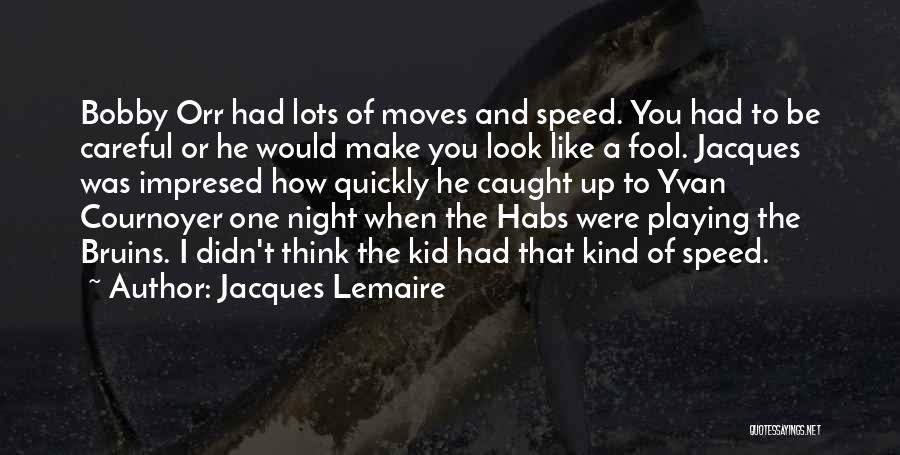 Jacques Lemaire Quotes: Bobby Orr Had Lots Of Moves And Speed. You Had To Be Careful Or He Would Make You Look Like