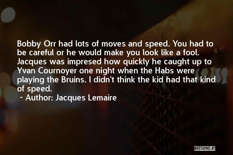 Jacques Lemaire Quotes: Bobby Orr Had Lots Of Moves And Speed. You Had To Be Careful Or He Would Make You Look Like