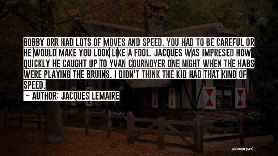 Jacques Lemaire Quotes: Bobby Orr Had Lots Of Moves And Speed. You Had To Be Careful Or He Would Make You Look Like