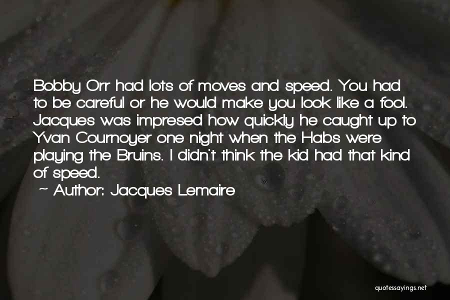 Jacques Lemaire Quotes: Bobby Orr Had Lots Of Moves And Speed. You Had To Be Careful Or He Would Make You Look Like