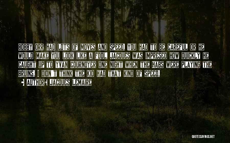 Jacques Lemaire Quotes: Bobby Orr Had Lots Of Moves And Speed. You Had To Be Careful Or He Would Make You Look Like