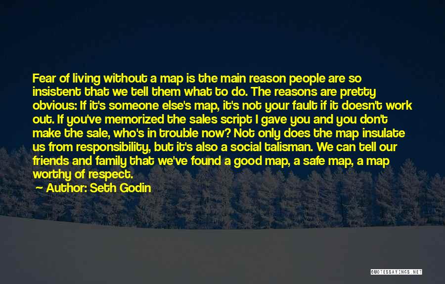 Seth Godin Quotes: Fear Of Living Without A Map Is The Main Reason People Are So Insistent That We Tell Them What To