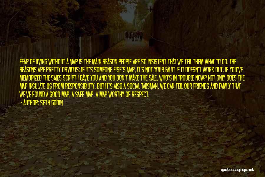 Seth Godin Quotes: Fear Of Living Without A Map Is The Main Reason People Are So Insistent That We Tell Them What To