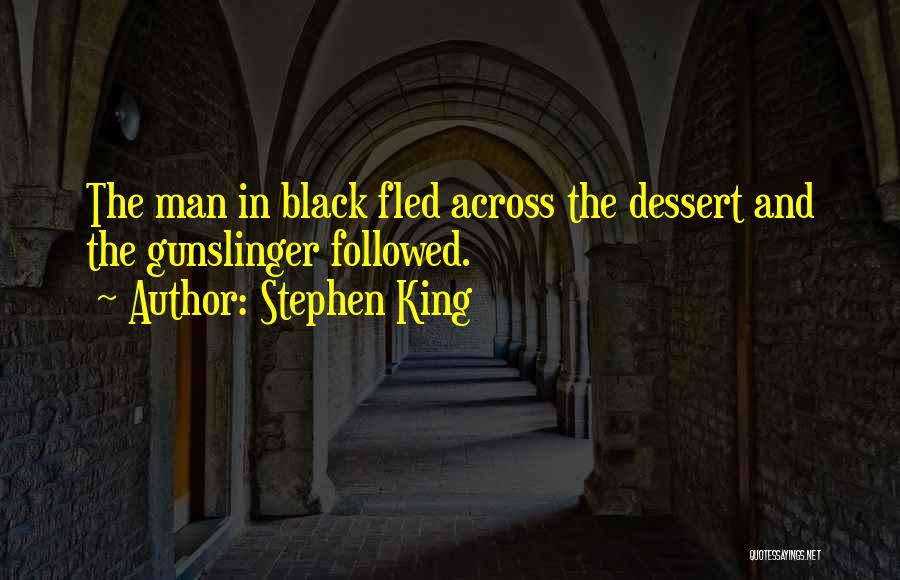 Stephen King Quotes: The Man In Black Fled Across The Dessert And The Gunslinger Followed.