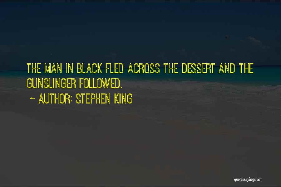 Stephen King Quotes: The Man In Black Fled Across The Dessert And The Gunslinger Followed.