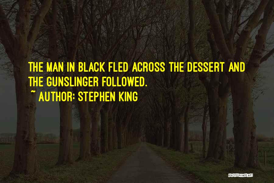 Stephen King Quotes: The Man In Black Fled Across The Dessert And The Gunslinger Followed.