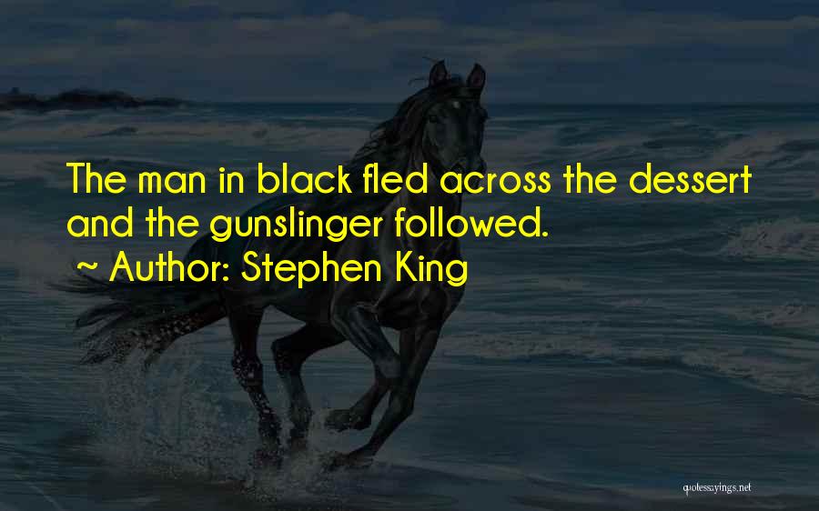 Stephen King Quotes: The Man In Black Fled Across The Dessert And The Gunslinger Followed.