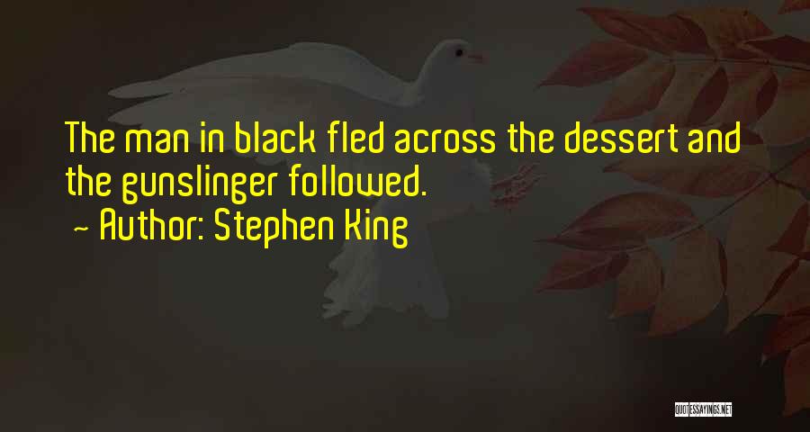 Stephen King Quotes: The Man In Black Fled Across The Dessert And The Gunslinger Followed.