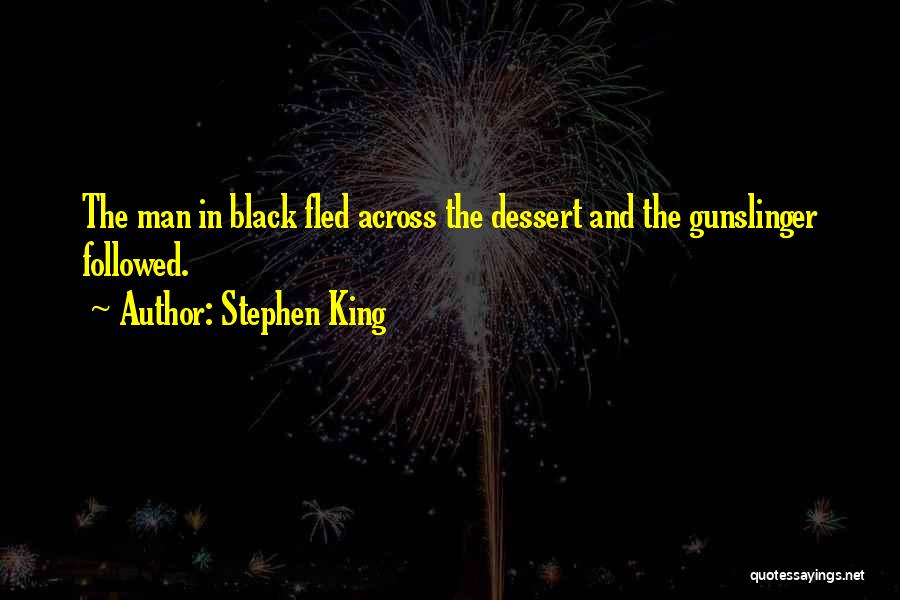 Stephen King Quotes: The Man In Black Fled Across The Dessert And The Gunslinger Followed.