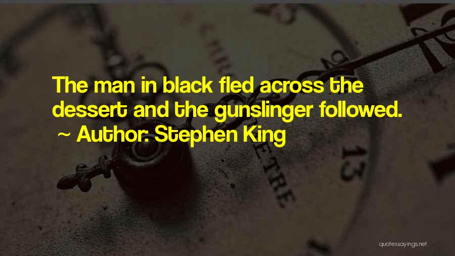 Stephen King Quotes: The Man In Black Fled Across The Dessert And The Gunslinger Followed.