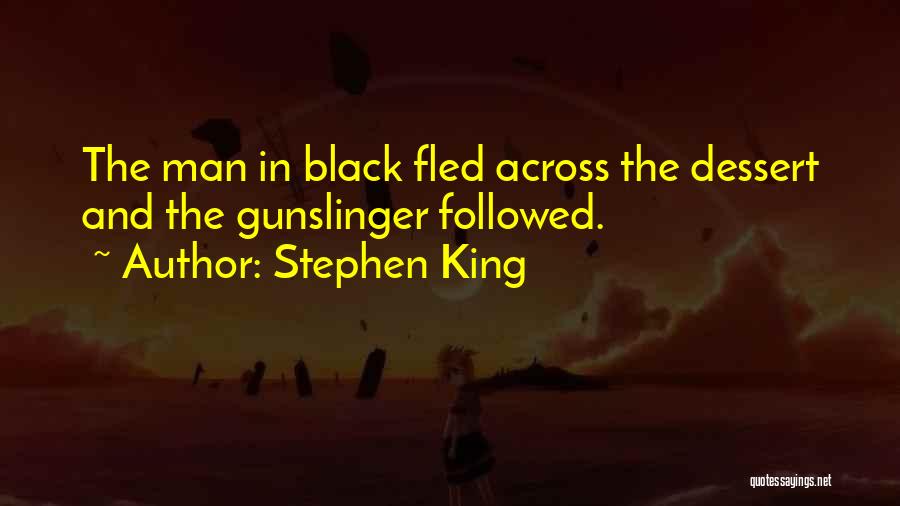 Stephen King Quotes: The Man In Black Fled Across The Dessert And The Gunslinger Followed.