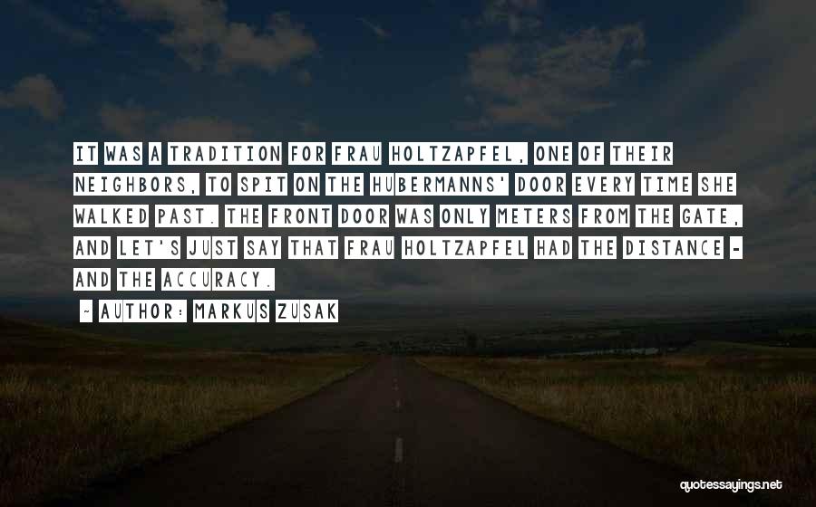 Markus Zusak Quotes: It Was A Tradition For Frau Holtzapfel, One Of Their Neighbors, To Spit On The Hubermanns' Door Every Time She