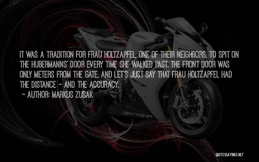 Markus Zusak Quotes: It Was A Tradition For Frau Holtzapfel, One Of Their Neighbors, To Spit On The Hubermanns' Door Every Time She