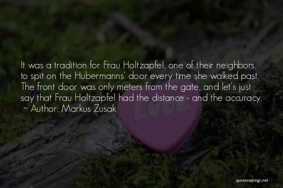 Markus Zusak Quotes: It Was A Tradition For Frau Holtzapfel, One Of Their Neighbors, To Spit On The Hubermanns' Door Every Time She