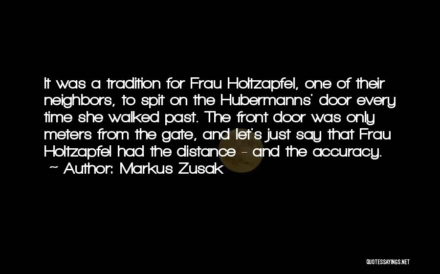 Markus Zusak Quotes: It Was A Tradition For Frau Holtzapfel, One Of Their Neighbors, To Spit On The Hubermanns' Door Every Time She