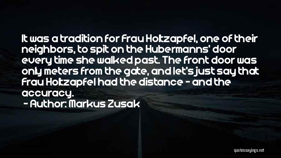 Markus Zusak Quotes: It Was A Tradition For Frau Holtzapfel, One Of Their Neighbors, To Spit On The Hubermanns' Door Every Time She