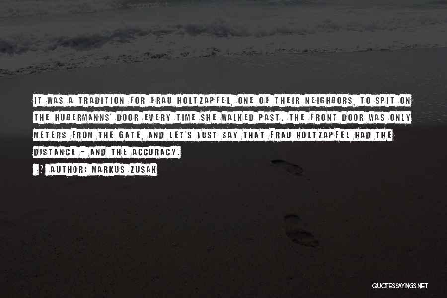 Markus Zusak Quotes: It Was A Tradition For Frau Holtzapfel, One Of Their Neighbors, To Spit On The Hubermanns' Door Every Time She