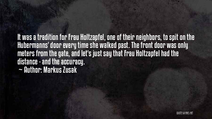 Markus Zusak Quotes: It Was A Tradition For Frau Holtzapfel, One Of Their Neighbors, To Spit On The Hubermanns' Door Every Time She
