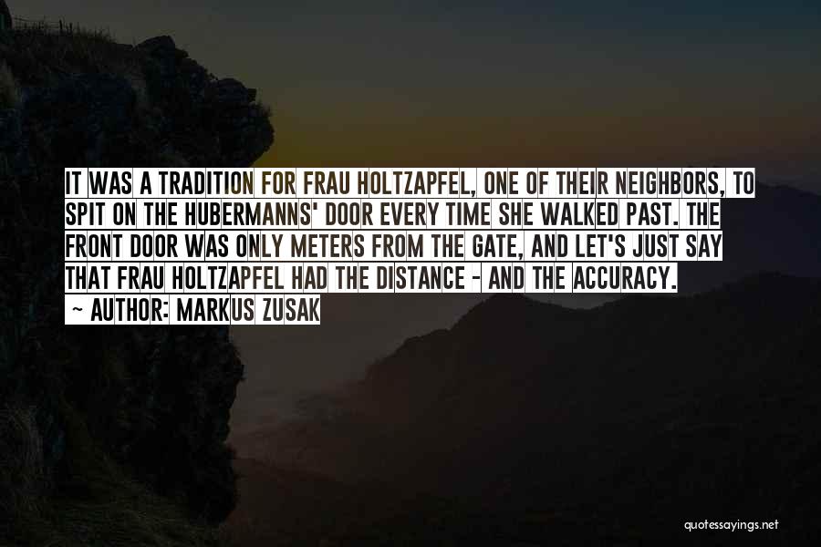 Markus Zusak Quotes: It Was A Tradition For Frau Holtzapfel, One Of Their Neighbors, To Spit On The Hubermanns' Door Every Time She