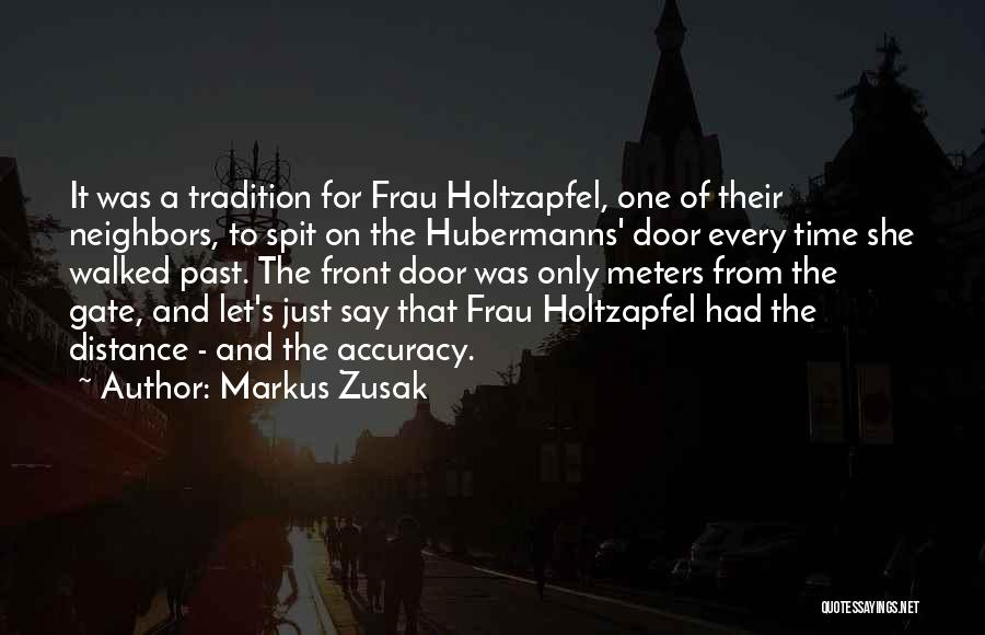 Markus Zusak Quotes: It Was A Tradition For Frau Holtzapfel, One Of Their Neighbors, To Spit On The Hubermanns' Door Every Time She