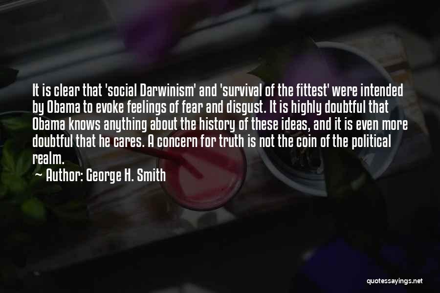 George H. Smith Quotes: It Is Clear That 'social Darwinism' And 'survival Of The Fittest' Were Intended By Obama To Evoke Feelings Of Fear