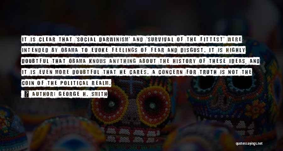 George H. Smith Quotes: It Is Clear That 'social Darwinism' And 'survival Of The Fittest' Were Intended By Obama To Evoke Feelings Of Fear
