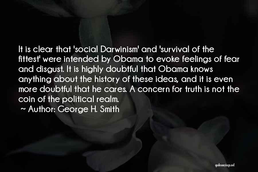 George H. Smith Quotes: It Is Clear That 'social Darwinism' And 'survival Of The Fittest' Were Intended By Obama To Evoke Feelings Of Fear