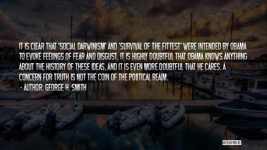 George H. Smith Quotes: It Is Clear That 'social Darwinism' And 'survival Of The Fittest' Were Intended By Obama To Evoke Feelings Of Fear