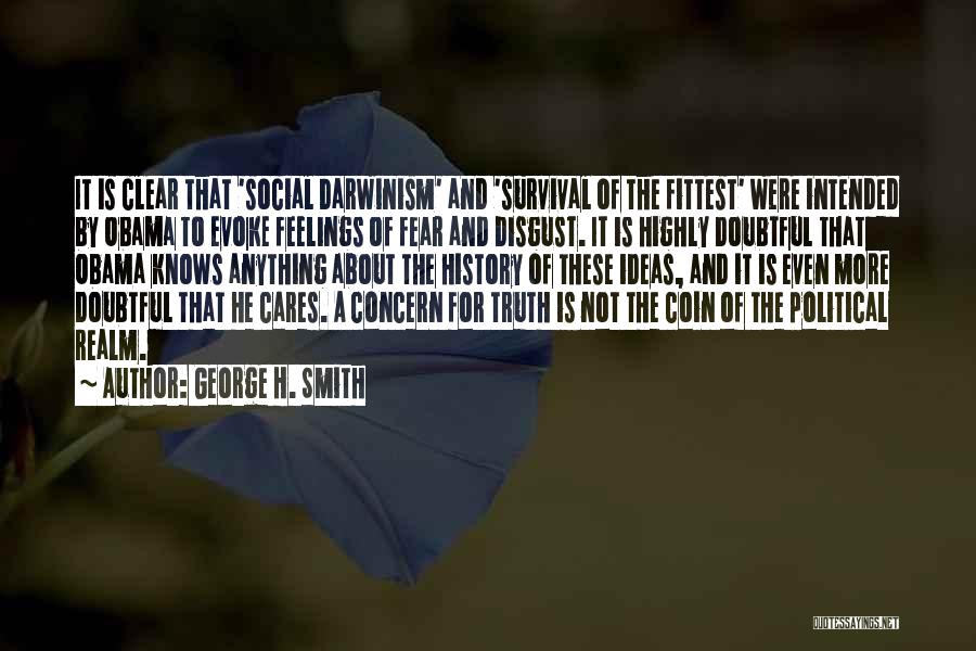George H. Smith Quotes: It Is Clear That 'social Darwinism' And 'survival Of The Fittest' Were Intended By Obama To Evoke Feelings Of Fear