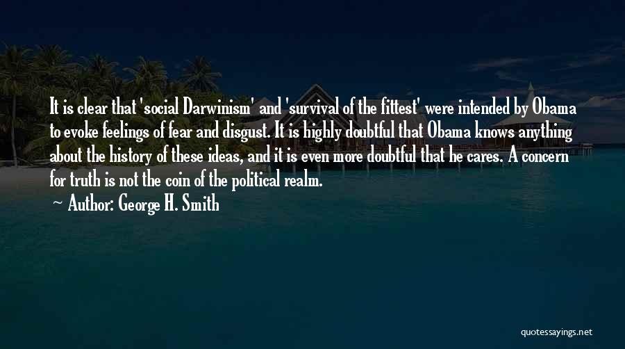 George H. Smith Quotes: It Is Clear That 'social Darwinism' And 'survival Of The Fittest' Were Intended By Obama To Evoke Feelings Of Fear