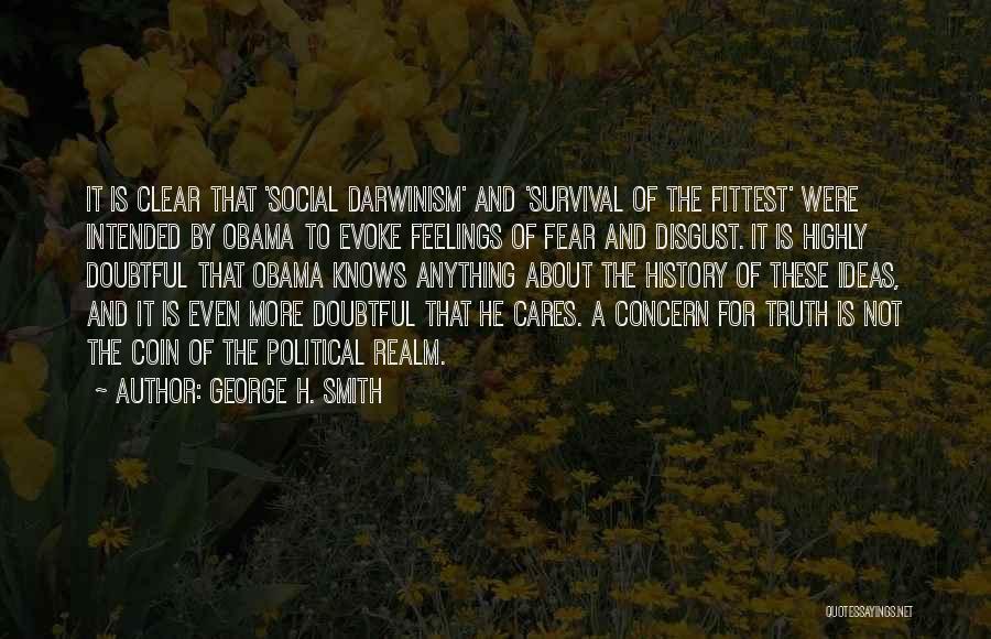George H. Smith Quotes: It Is Clear That 'social Darwinism' And 'survival Of The Fittest' Were Intended By Obama To Evoke Feelings Of Fear
