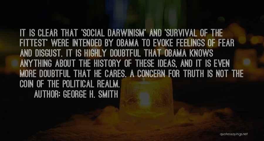 George H. Smith Quotes: It Is Clear That 'social Darwinism' And 'survival Of The Fittest' Were Intended By Obama To Evoke Feelings Of Fear