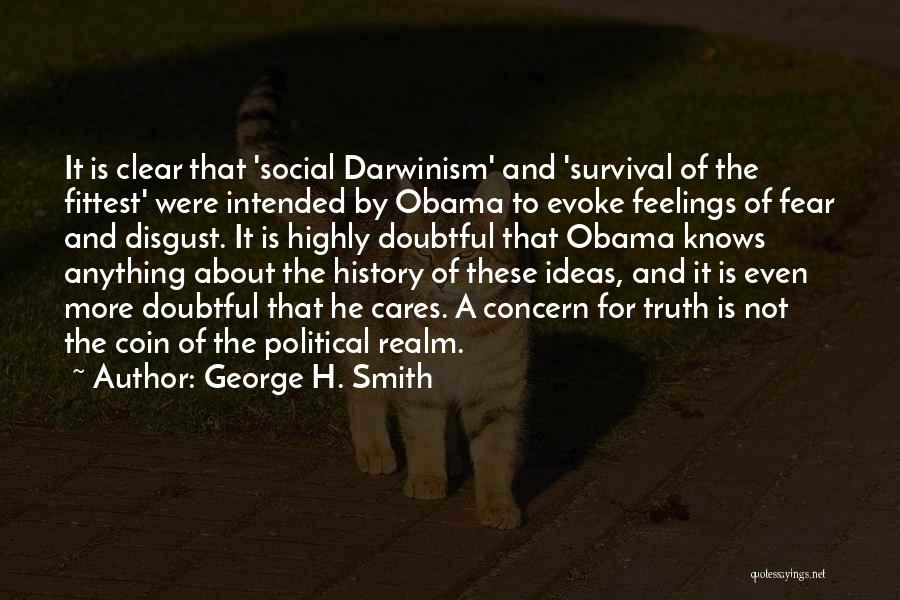 George H. Smith Quotes: It Is Clear That 'social Darwinism' And 'survival Of The Fittest' Were Intended By Obama To Evoke Feelings Of Fear