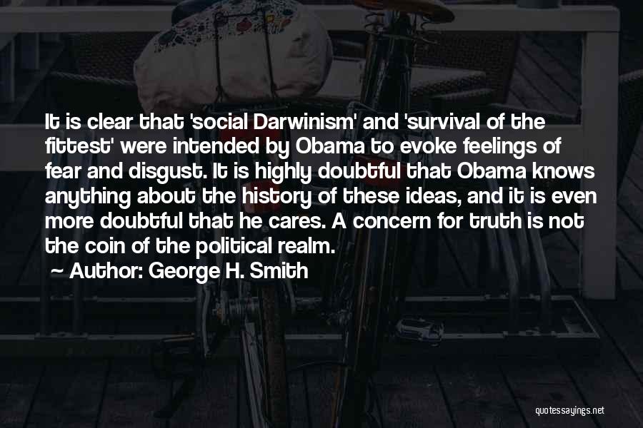 George H. Smith Quotes: It Is Clear That 'social Darwinism' And 'survival Of The Fittest' Were Intended By Obama To Evoke Feelings Of Fear